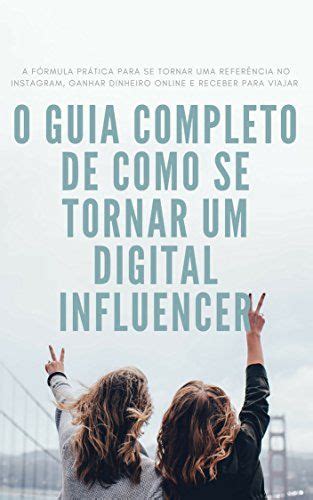 O Guia Completo De Como Se Tornar Um Digital Influencer A F Rmula