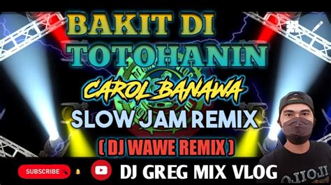 Bakit Di Totohanin Carol Banawa Slow Jam Remix Djwaweremix Dj