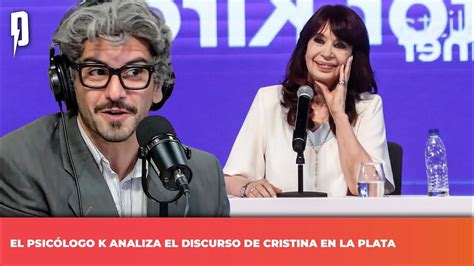 El Psicólogo K Analiza El Discurso De Cristina En La Plata Youtube