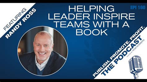 Helping Leaders Inspire Teams With A Book Featuring Randy Ross Youtube