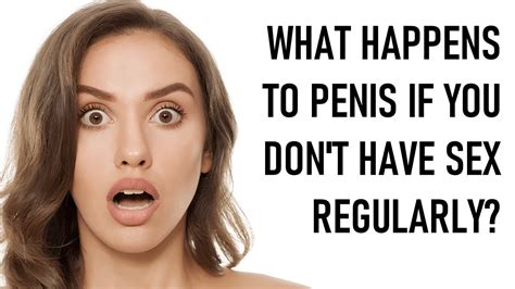 What Happens To Penis If You Don T Have Sex Regularly YouTube