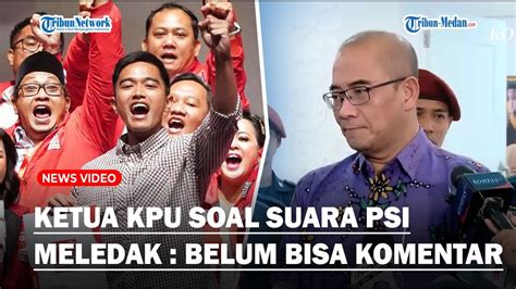 BLAK Blakan Ketua KPU Soal Suara PSI Tiba Tiba Meledak Hingga Tembus 3