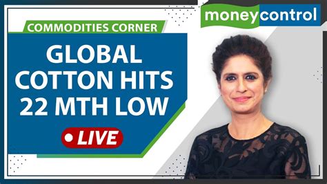 Commodities Live Global Cotton Hits Months Low Youtube