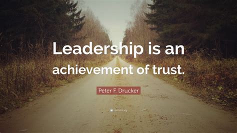 Peter F Drucker Quote Leadership Is An Achievement Of Trust”