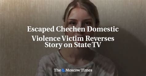 Escaped Chechen Domestic Violence Victim Reverses Story On State Tv