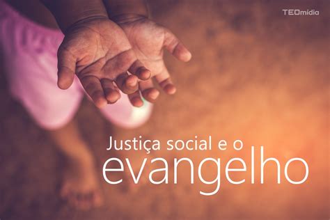 Justi A Social E O Evangelho Teom Dia Blog