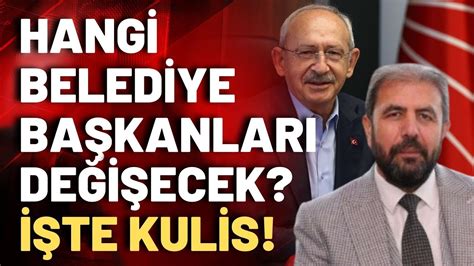 CHP de hangi Belediye Başkanları değişecek Mehmet Ali Kulat tan kulis