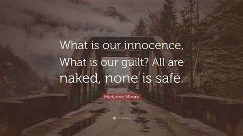 Marianne Moore Quote “what Is Our Innocence What Is Our Guilt All