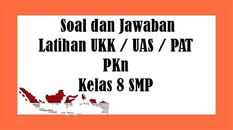 Soal Uas Pkn Kelas 8 Smp Semester 2 Kunci Jawaban Pat Dan Ukk