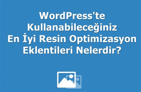 Wordpress Te Kullanabilece Iniz En Yi Resim Optimizasyon Eklentileri