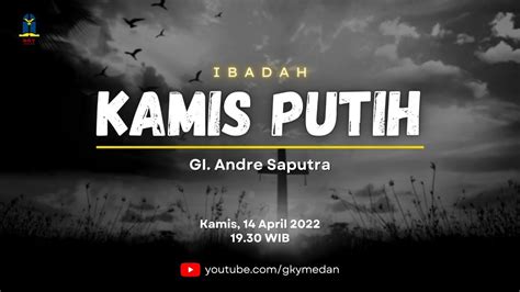 Ibadah Kamis Putih Gky Medan 14 April 2022 Youtube