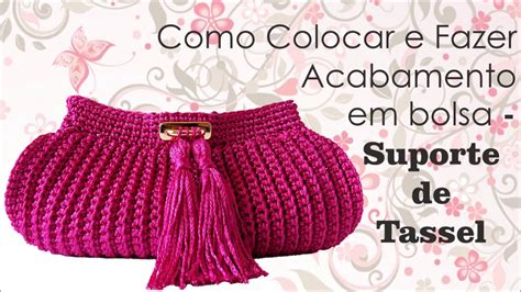 Como Colocar E Fazer Acabamento Em Bolsa Suporte De Tassel Youtube