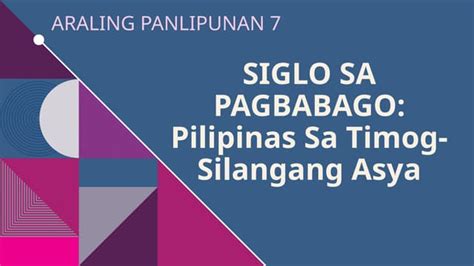 Siglo Sa Pagbabago Pilipinas Sa Timog Silangang Asya Pptx
