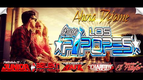 Ahora Dejame 2015 Grupo Los Pipopes Limpia YouTube