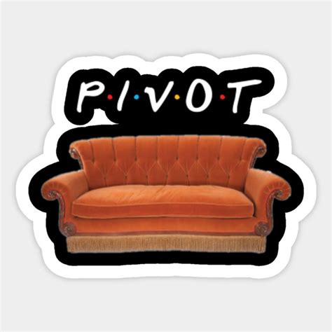 Friends Pivot Quote and Couch - Friends - Sticker | TeePublic