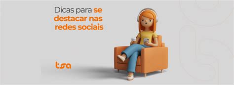 Dicas Para Se Destacar Nas Redes Sociais TSA Comunica