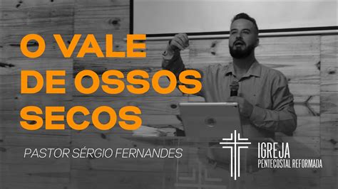 O vale de ossos secos Pastor Sérgio Fernandes Igreja Pentecostal