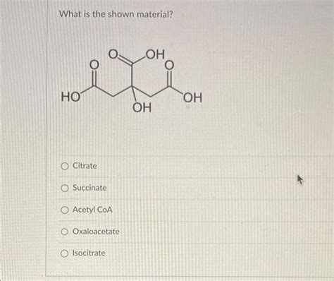 Solved What is the shown material НО O Citrate O Succinate Chegg