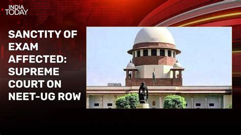 Neet Ug Row Supreme Court Says Sanctity Of Exam Affected Seeks