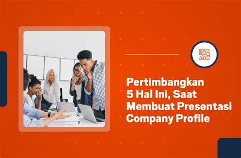 Hendak Membuat Presentasi Company Profile Pertimbangkan 5 Hal Berikut