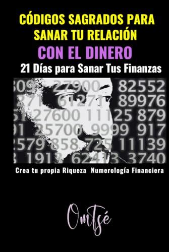 Códigos Sagrados para Sanar Tu Relación con el Dinero 21 días para