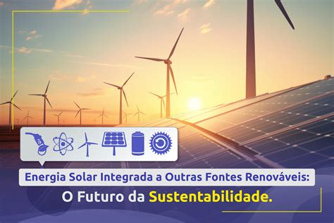 Energia Renováveis E Sustentabilidade - Energia Solar Integrada a Outras Fontes Renováveis
