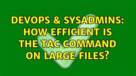 Devops Sysadmins How Efficient Is The Tac Command On Large Files