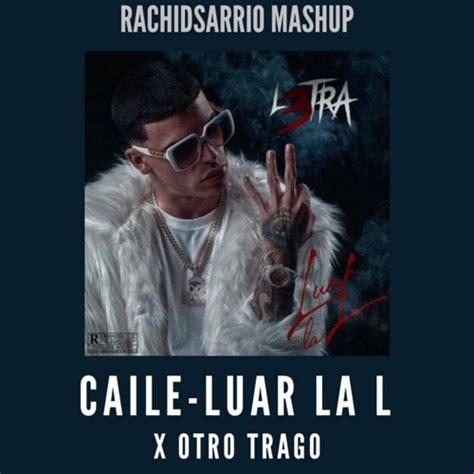 Stream Luar La L - Caile X Otro Trago (RACHIDSARRIO MASHUP) by ...