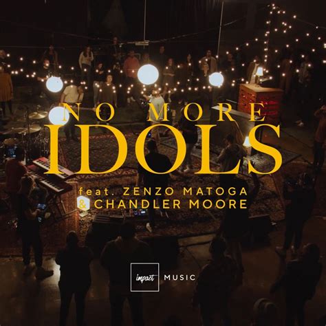 No More Idols Feat Zenzo Matoga Chandler Moore Impact Music