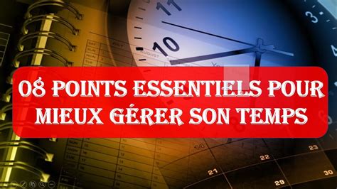 Les Points Essentiels Pour Mieux Gerer Son Temps Afin De Vous