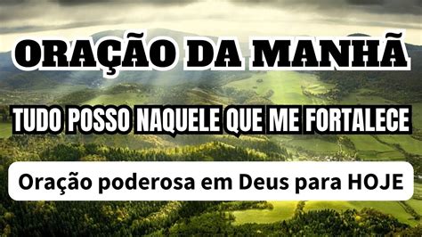 ORAÇÃO PODEROSA EM DEUS DA MANHÃ DE HOJE Tudo posso naquele que me