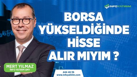 Borsa Yükseldiğinde Hisse Alır Mıyım Mert Yılmaz Yorumluyor İnfo