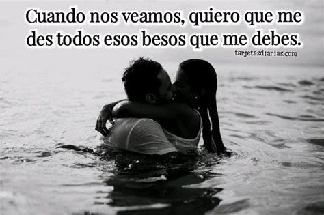 Quiero Que Me Des Todos Lo Besos Que Me Debes Te Quiero Frases De