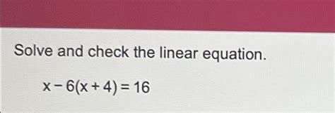 Solved Solve and check the linear equation.x-6(x+4)=16 | Chegg.com