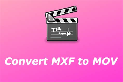 How To Convert MXF To MOV Without Quality Loss MiniTool Video Converter