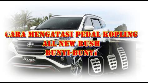 Cara Mengatasi Bunyi Pedal Kopling All New Toyota Rush Youtube