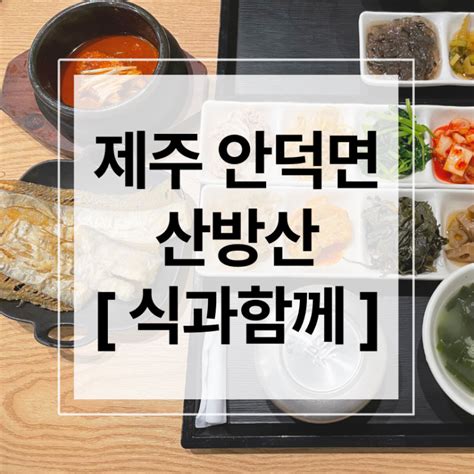 제주도맛집 신화월드 산방산 근처 집밥느낌 낭낭한 곳 식과함께 네이버 블로그