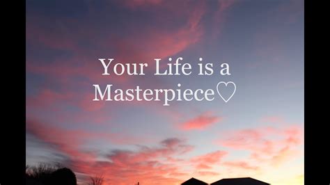 Your Life Is A Masterpiece♡ Here To Inspire Youtube