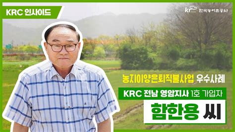 Krc 인사이드 농지이양은퇴직불사업 우수 사례 Krc 전남 영암지사 1호 가입자 함한용 씨 Youtube