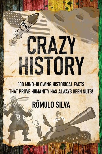 Crazy History: 100 Mind-Blowing Historical Facts That Prove Humanity Has Always Been Nuts! by ...