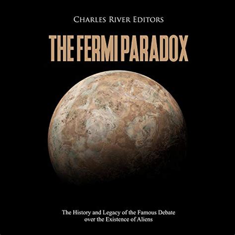 The Fermi Paradox The History And Legacy Of The Famous Debate Over The