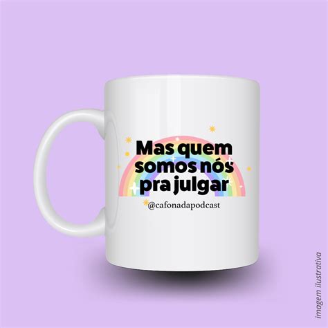 CANECA Caneca Mas Quem Somos Nós Pra Julgar R 30 18 em