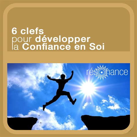 Confiance En Soi 6 Clefs Pour Surmonter Un Manque De Confiance En Soi