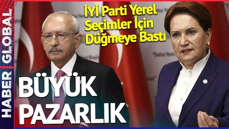 CHP İLE BÜYÜK PAZARLIK BAŞLADI İYİ Parti Yerel Seçimler İçin Düğmeye