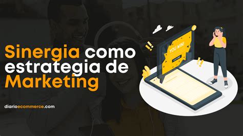 Sinergia como estrategia de Marketing Por qué es importante