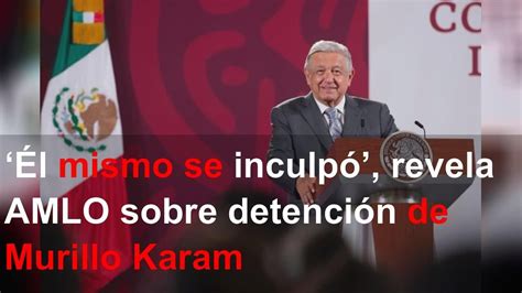 L Mismo Se Inculp Revela Amlo Sobre Detenci N De Murillo Karam