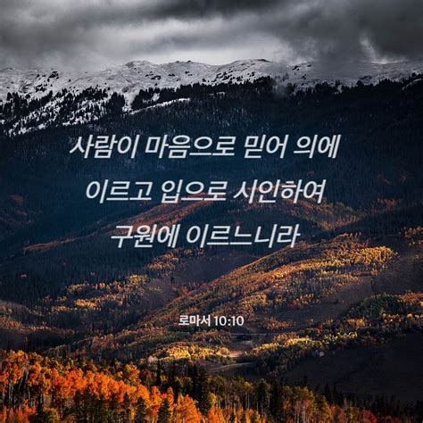 로마서 1010 16 사람이 마음으로 믿어 의에 이르고 입으로 시인하여 구원에 이르느니라 성경에 이르되 누구든지 저를 믿는