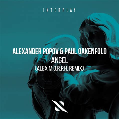 Alex M O R P H Paul Oakenfold Alexander Popov Angel Alex M O R P H Remix [interplay