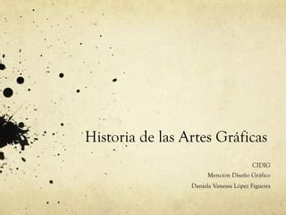 Historia De Las Artes Graficas CIDIG Daniela Htr PPT