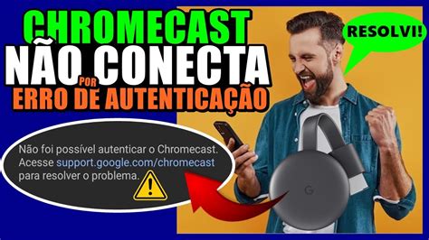 Não Foi Possivel Autenticar O Chromecast - CHROMECAST NÃO CONECTA na TV por ERRO de AUTENTICAÇÃO? Aprenda a ...